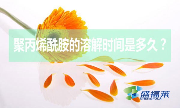 聚丙烯酰胺的溶解時(shí)間是多久？